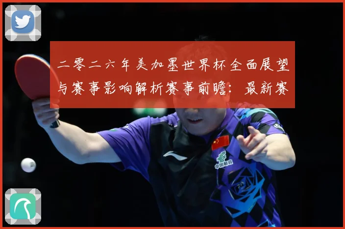 二零二六年美加墨世界杯全面展望与赛事影响解析赛事前瞻：最新赛事动态与深度分析