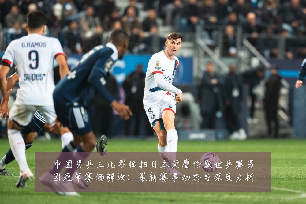 中国男乒三比零横扫日本荣膺伦敦世乒赛男团冠军赛场解读:最新赛事动态与深度分析